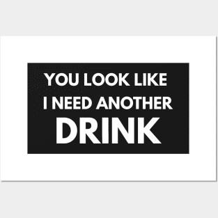 You Look Like I Need Another Drink Posters and Art